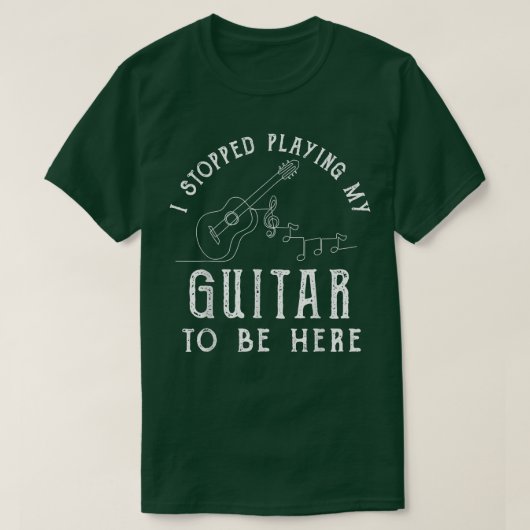 I Stopped Playing My Guitar To Be Here Musician Gi Tシャツ (デザイン正面)