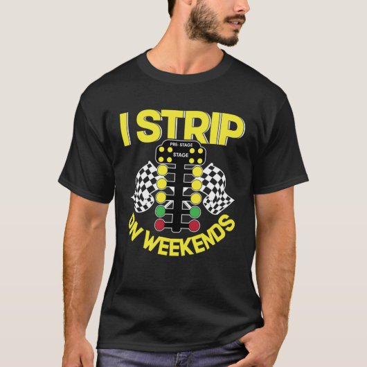 I Strip On Weekends   Drag Racing Fathers Day Tシャツ (正面)