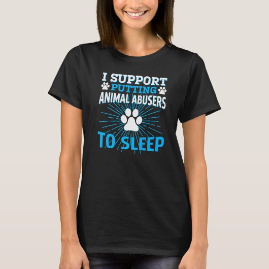 i support putting animal abusers to sleep tシャツ (正面)