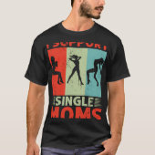 I Support Single Moms Offensive Rude Party Tシャツ (正面)