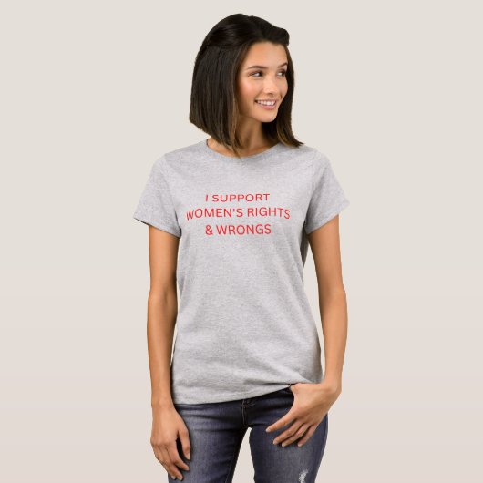 I Support Women's Rights & Wrongs Tシャツ (正面フル)
