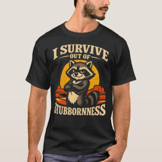 I Survive Out Of Stubbornness Funny Raccoon Tシャツ