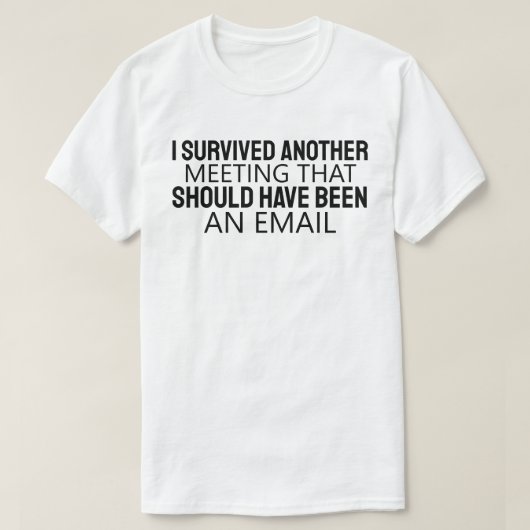I Survived Another Meeting That Should Have Been A Tシャツ (デザイン正面)