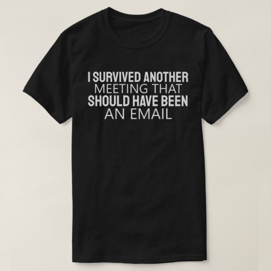 I Survived Another Meeting That Should Have Been A Tシャツ (デザイン正面)
