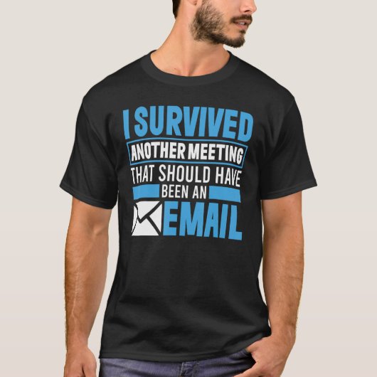I Survived Another Meeting That Should've Been An  Tシャツ (正面)
