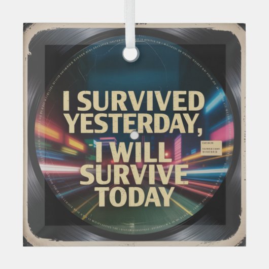 I Survived Yesterday, I Will Survive Today ガラスオーナメント (正面)