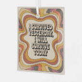 I Survived Yesterday, I Will Survive Today ガラスオーナメント (正面左)