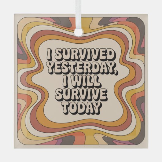 I Survived Yesterday, I Will Survive Today ガラスオーナメント (正面)