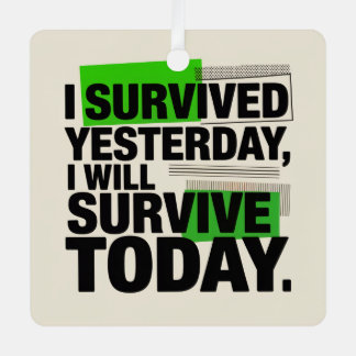 I Survived Yesterday, I Will Survive Today メタルオーナメント