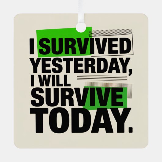 I Survived Yesterday, I Will Survive Today メタルオーナメント (正面)