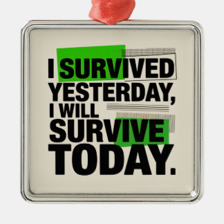 I Survived Yesterday, I Will Survive Today メタルオーナメント