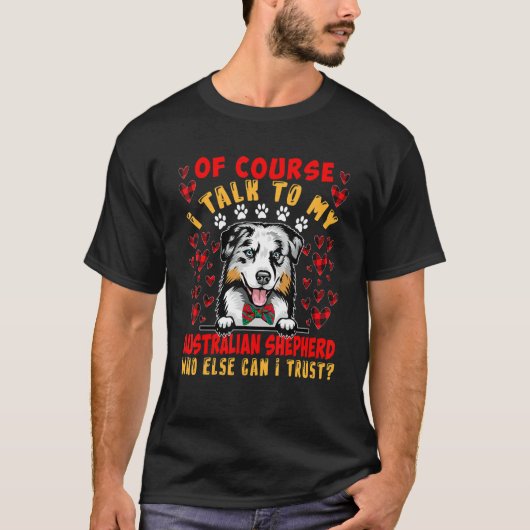I Talk To My Australian Shepherd Who Can I Trust C Tシャツ (正面)