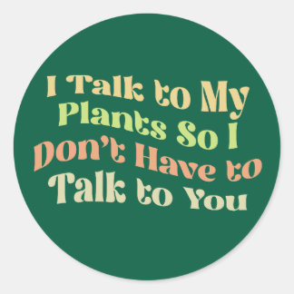 I talk to my plants so I don't have to talk to you ラウンドシール