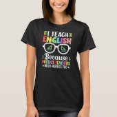 I Teach English Because Physics Teachers Need Tシャツ (正面)