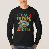 I Teach Future Leaders  Teacher  School  Kindergar Tシャツ (正面)