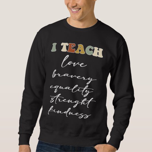 I TEACH LOVE BRAVERY EQUALITY STRENGHT KINDNESS スウェットシャツ (正面)