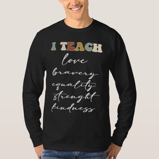 I TEACH LOVE BRAVERY EQUALITY STRENGHT KINDNESS Tシャツ (正面)