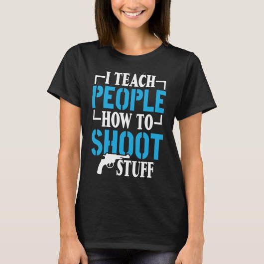 I Teach People How To Shoot Stuff Shooting Range I Tシャツ (正面)