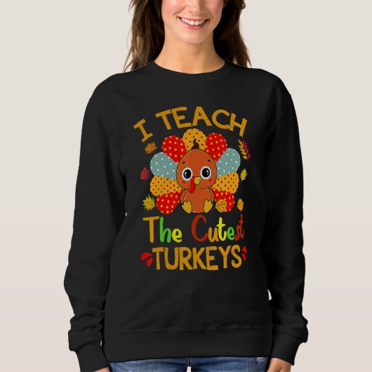 I Teach The Cutest Turkeys Cute Teacher Thanksgivi スウェットシャツ (正面)