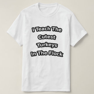 i teach the cutest turkeys in the flock tシャツ