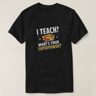 I Teach, What’s Your Superpower? Tシャツ