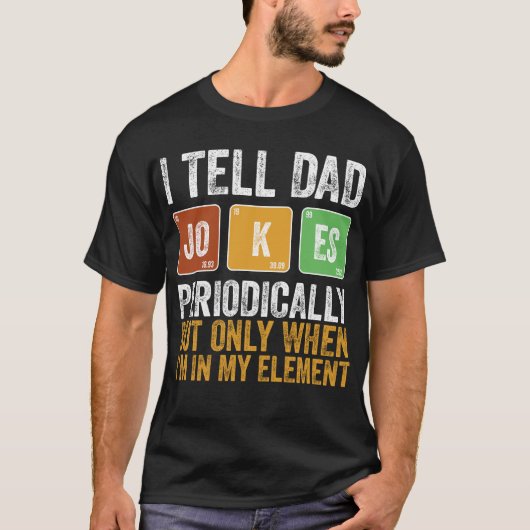 I Tell Dad Jokes Periodically But Only When I'm My Tシャツ (正面)