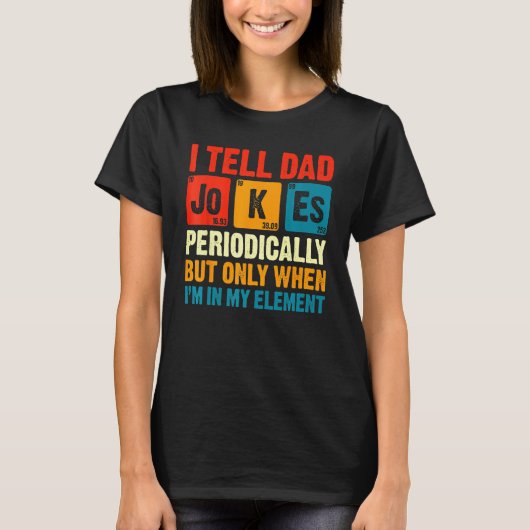 I Tell Dad Jokes Periodically But Only When In My  Tシャツ (正面)