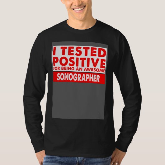 I Tested Positive For Being an Awesome Sonographer Tシャツ (正面)