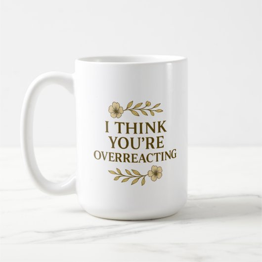 I Think You’re Overreacting Sarcastic Quote コーヒーマグカップ (左)