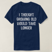I Thought Growing Old Would Take Longer Funny Gift Tシャツ (デザイン正面)