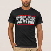 I Thought I Retired But Now Work For Wife Tシャツ (正面)