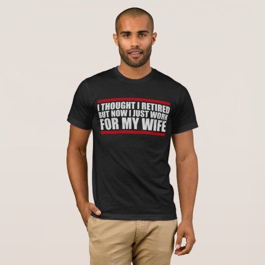 I Thought I Retired But Now Work For Wife Tシャツ (正面フル)