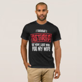 I Thought I Retired But Now Work For Wife Tシャツ (正面フル)