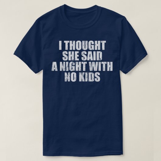I thought she said a night with no kids  tシャツ (デザイン正面)