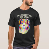 I Thought You Said Aussie Australian Shepherd Humo Tシャツ (正面)