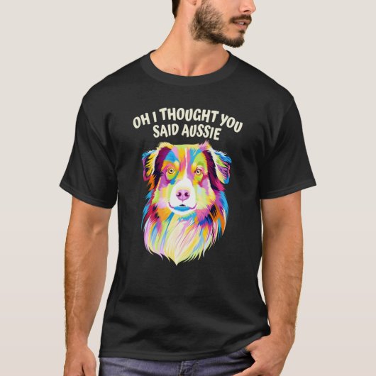 I Thought You Said Aussie Australian Shepherd Humo Tシャツ (正面)
