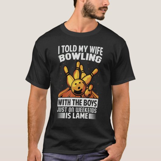 I Told My Wife Bowling With The Boys Just On Weeke Tシャツ (正面)