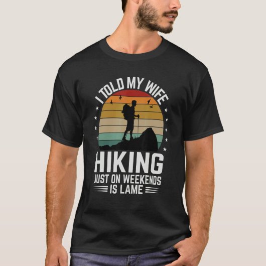 I Told My Wife Hiking Just On Weekends Is Lame     Tシャツ (正面)