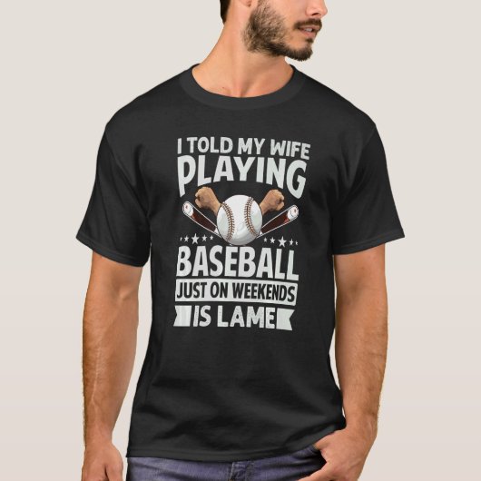 I Told My Wife Playing Baseball Just On Weekends I Tシャツ (正面)
