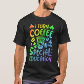 I Turn Coffee Into Special Education SPED Teacher Tシャツ (正面)