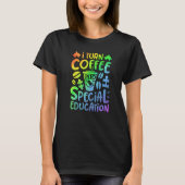 I Turn Coffee Into Special Education SPED Teacher  Tシャツ (正面)
