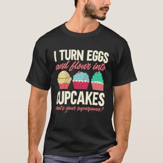 I Turn Eggs And Flour Into Cupcakes Baker Pastry C Tシャツ (正面)