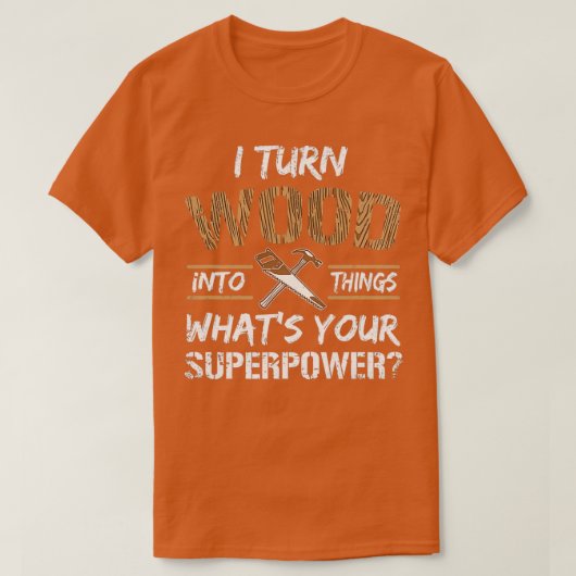 I Turn Wood Into Things Whats Your Superpower Funn Tシャツ (デザイン正面)