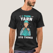 I Turn Yarn Into Things Knitting Hobby Knit Knitte Tシャツ (正面)