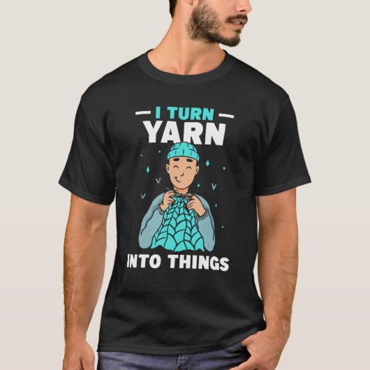 I Turn Yarn Into Things Knitting Hobby Knit Knitte Tシャツ (正面)