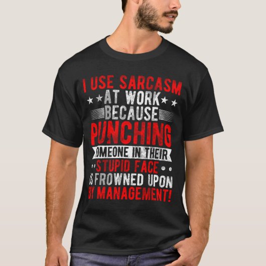 I Use Sarcasm At Work Because Punching, Sarcastic  Tシャツ (正面)