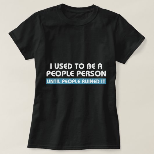 I Used To Be A People Person Until People Ruined I Tシャツ (デザイン正面)