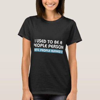 I Used To Be A People Person Until People Ruined I Tシャツ