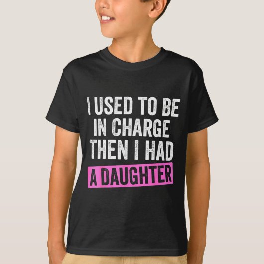 I Used To Be In Charge Then I Had A Daughter Funny Tシャツ (正面)