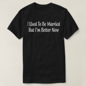 I Used To Be Married But I'm Better Now  Pullover  Tシャツ (デザイン正面)